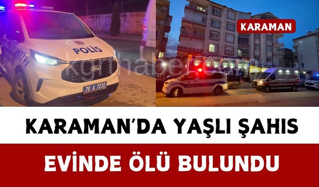 Karaman’da yaşlı adam evinde ölü bulundu