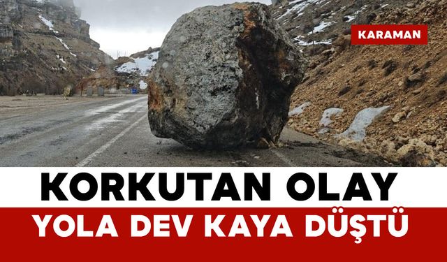 Karaman'da yola dev kaya düştü: yol kapandı