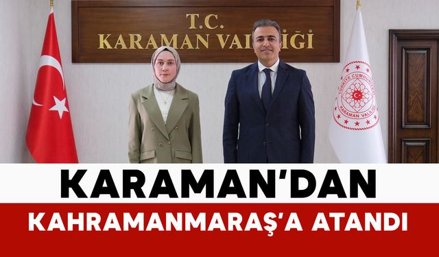 Karaman’dan Kahramanmaraş’a atandı