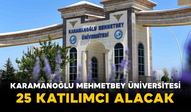 Karamanoğlu Mehmetbey Üniversitesi 25 Katılımcı Alacak