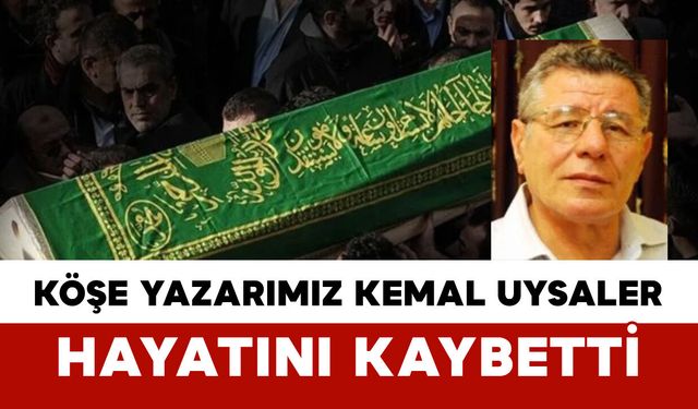 Köşe Yazarımız Kemal Uysaler Hayatını Kaybetti