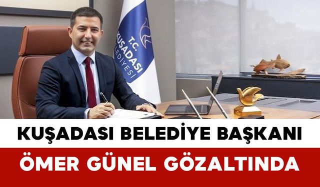 Kuşadası Belediye Başkanı Ömer Günel Gözaltında