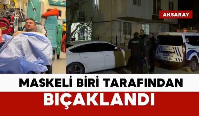 Maskeli biri tarafından bıçaklandı: durumu ağır