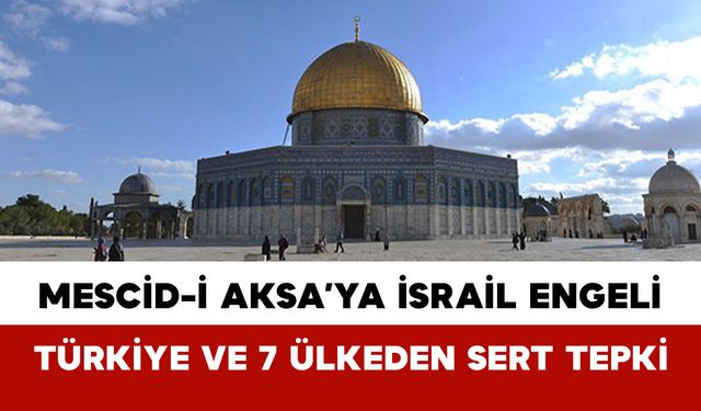 Mescid-i Aksa’ya İsrail Engeli: Türkiye ve 7 Ülkeden Sert Tepki