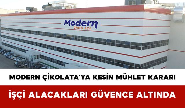 Modern Çikolata’ya Kesin Mühlet Kararı: İşçi Alacakları Güvence Altında