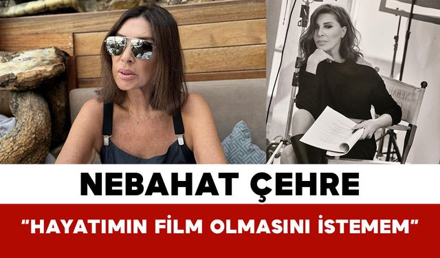 Nebahat Çehre: “Hayatımın Film Olmasını İstemem”