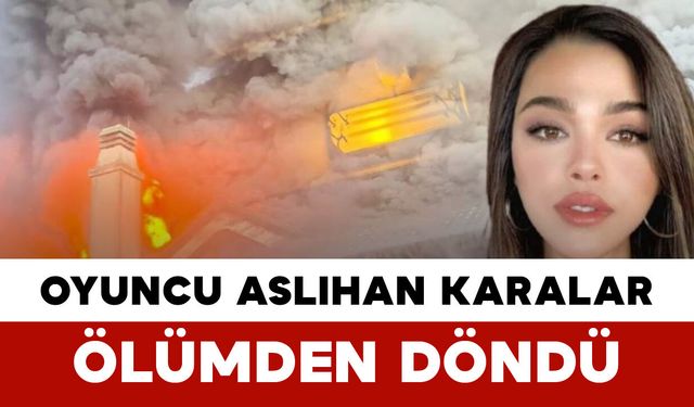 Oyuncu Aslıhan Karalar Ölümden Döndü