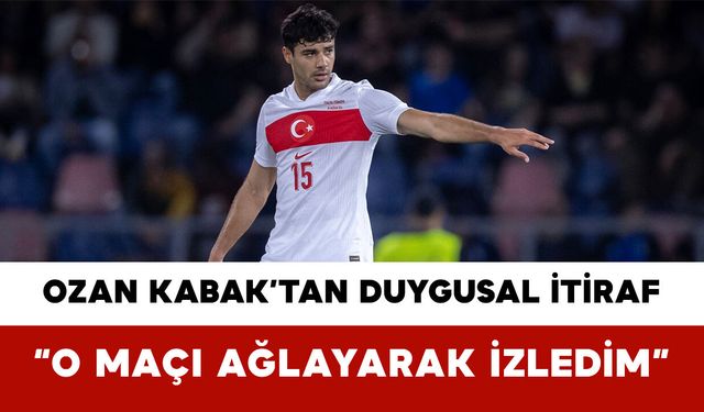 Ozan Kabak’tan Duygusal İtiraf: “O Maçı Ağlayarak İzledim”