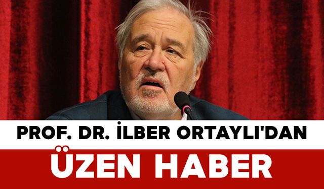 Prof. Dr. İlber Ortaylı'dan Üzen Haber