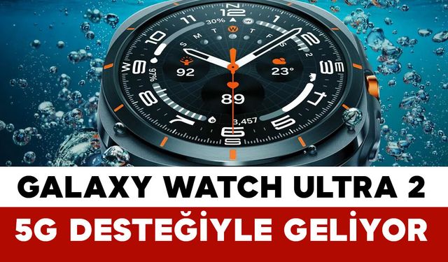 Samsung Galaxy Watch Ultra 2 5G ile Geliyor