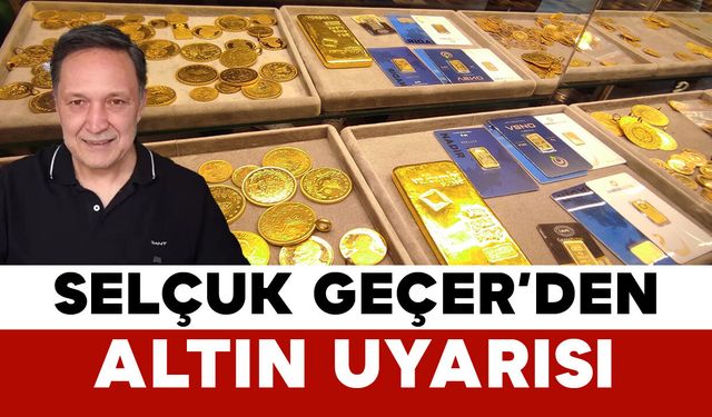 Selçuk Geçer’den Altın Uyarısı