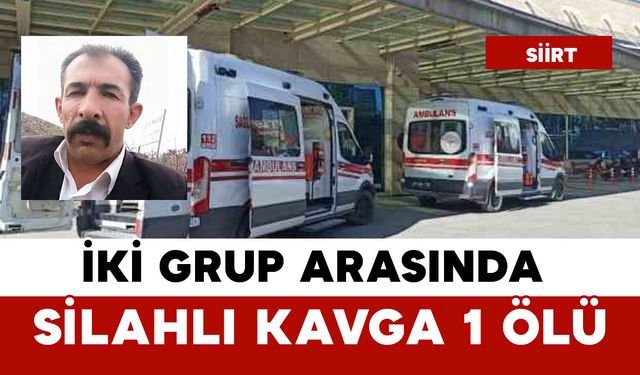 Siirt’te Silahlı Kavga: 1 Kişi Hayatını Kaybetti