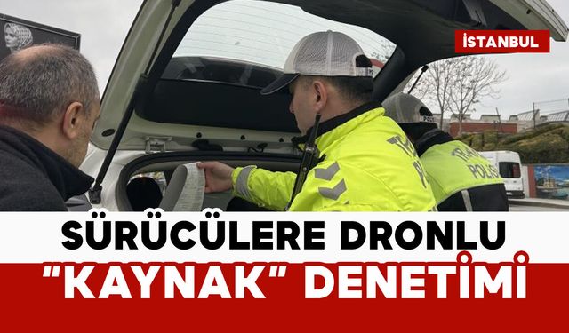 Sürücülere dronlu "kaynak" denetimi yapıldı