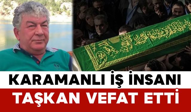 Taşkan Ailesinin Acı Günü: Karamanlı İş İnsanı Vefat Etti