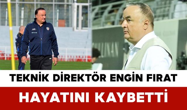 Teknik Direktör Engin Fırat Hayatını Kaybetti