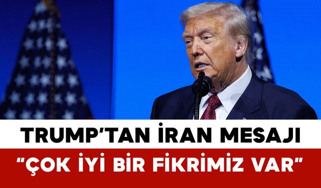 Trump’tan İran Mesajı: “Çok İyi Bir Fikrimiz Var”