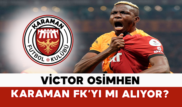 Victor Osimhen Karaman FK’yı mı Alıyor?