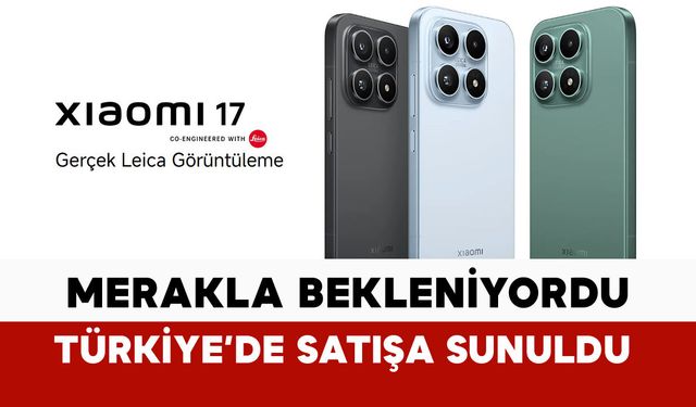 Xiaomi 17 Türkiye'ye geldi: satışa sunuldu