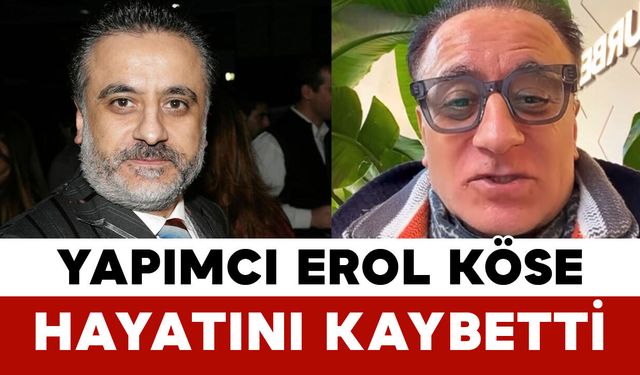Yapımcı Erol Köse Hayatını Kaybetti