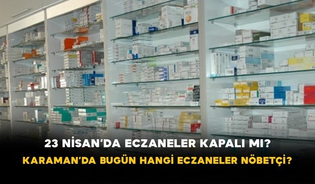 23 Nisan’da Eczaneler Kapalı mı? Karaman’da Bugün Hangi Eczaneler Nöbetçi?