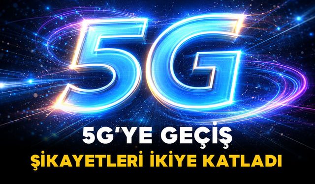 5G’ye Geçiş Şikayetleri İkiye Katladı