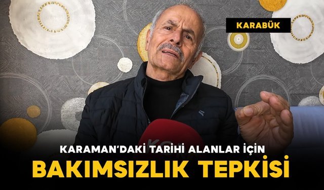 Antalyalı gezginden Karaman’daki tarihi alanlar için "bakımsızlık" tepkisi