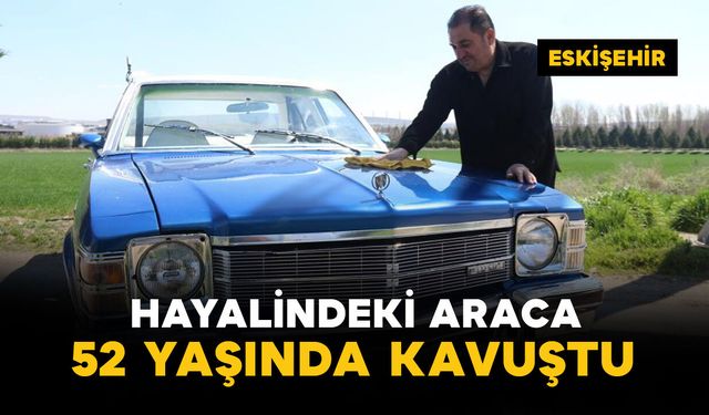 Çocukluk hayali araca 52 yaşında kavuştu
