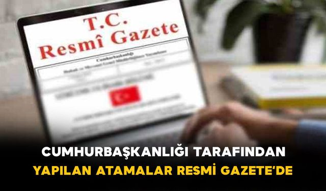 Cumhurbaşkanlığı atamaları Resmi Gazete’de