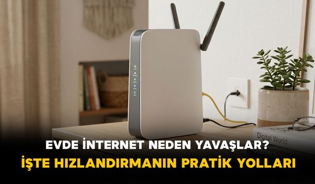 Evde İnternet Neden Yavaşlar? İşte Hızlandırmanın Pratik Yolları