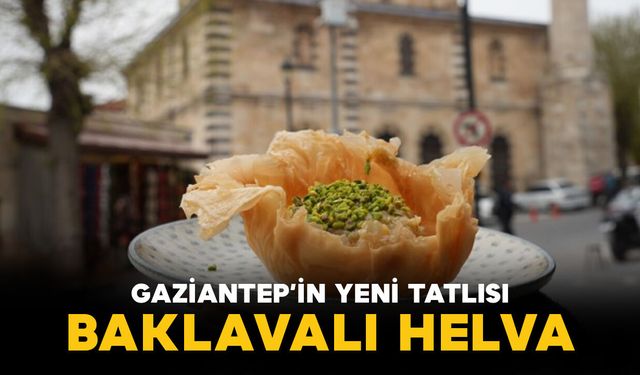 Gazianteplilerin yeni tatlısı "Baklavalı helva"