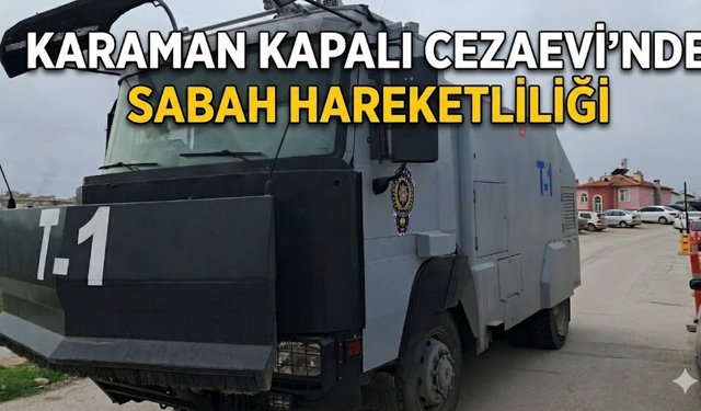 Karaman Kapalı Cezaevi’nde Hareketli Dakikalar
