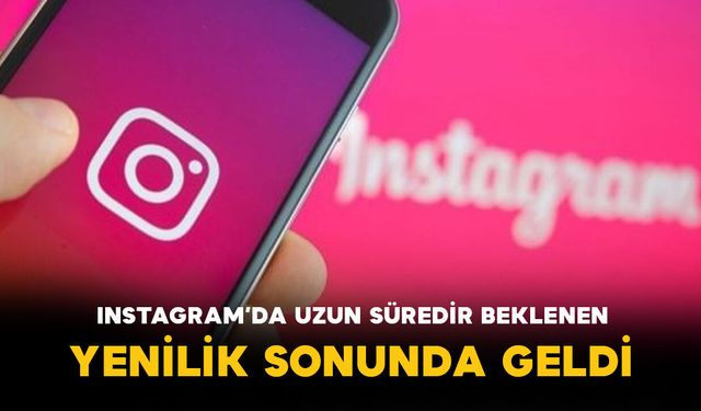 Instagram’da Uzun Süredir Beklenen Yenilik Sonunda Geldi