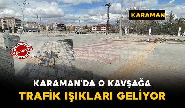 Karaman’da o kavşakta trafik ışıkları için düğmeye basıldı
