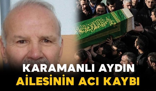 Karamanlı Aydın vefat etti