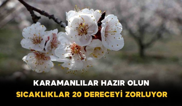 Karamanlılar Hazır Olun: Sıcaklıklar 20 Dereceyi Zorluyor