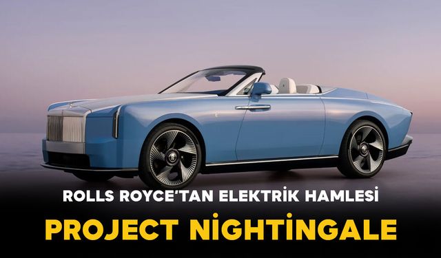 Rolls-Royce’tan Sınırlı Üretim Elektrikli Hamle: Project Nightingale