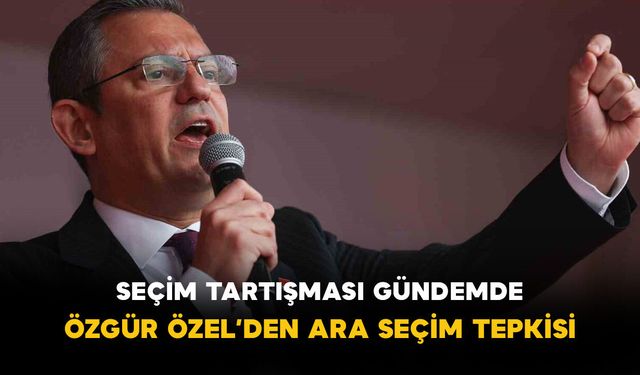Seçim Tartışması Gündemde: Özgür Özel’den Ara Seçim Tepkisi