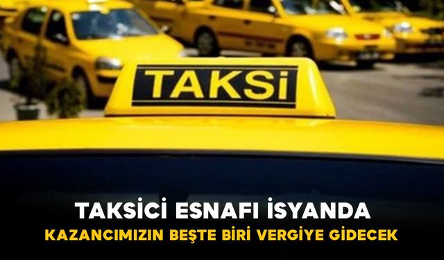 Taksici Esnafı İsyanda: “Kazancımızın Beşte Biri Vergiye Gidecek”