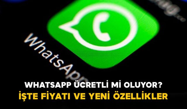 WhatsApp Ücretli mi Oluyor? İşte Fiyatı ve Yeni Özellikler