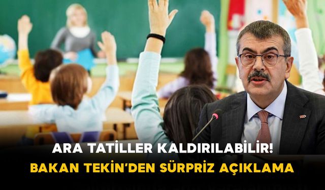 Ara Tatiller Kaldırılabilir! Bakan Tekin’den Sürpriz Açıklama