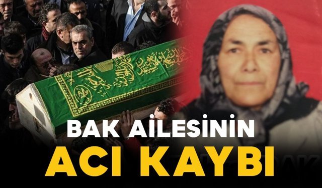 Bak ailesinin acı kaybı