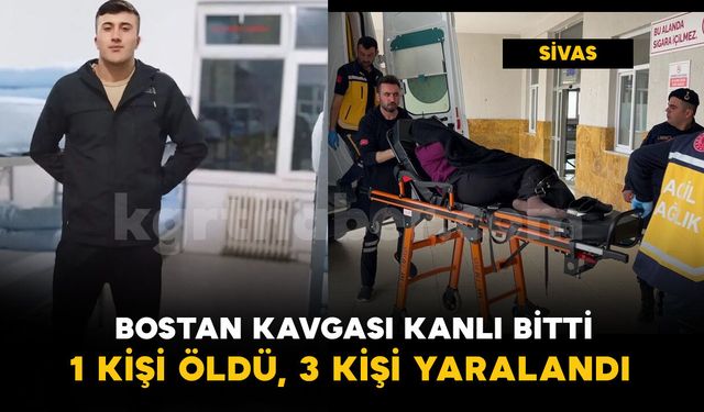 Bostan kavgası kanlı bitti, 1 kişi öldü, 3 kişi yaralandı