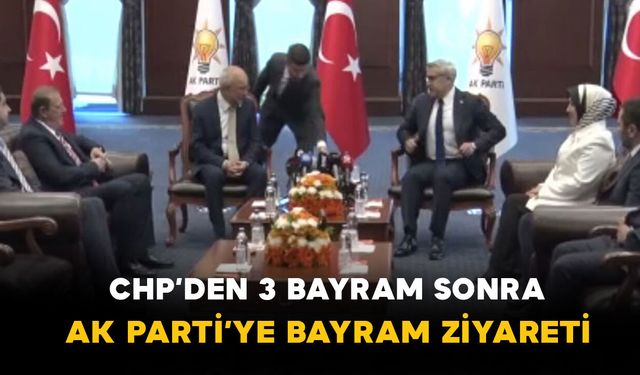 CHP’den 3 bayram sonra AK Parti’ye bayram ziyareti