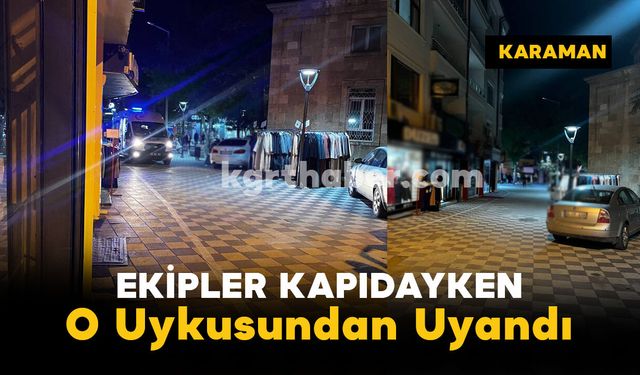 Ekipler Kapıdayken O Uykusundan Uyandı