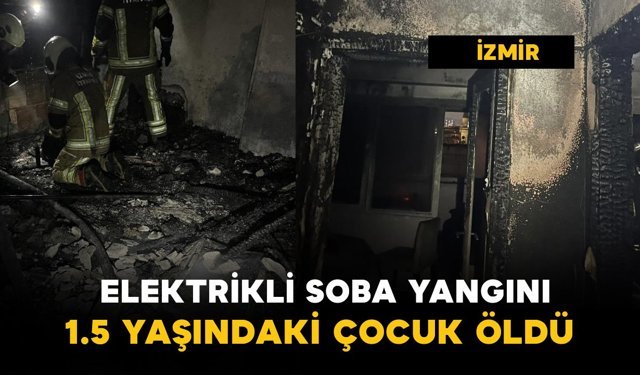 Elektrikli soba yangını: 1,5 yaşındaki çocuk hayatını kaybetti