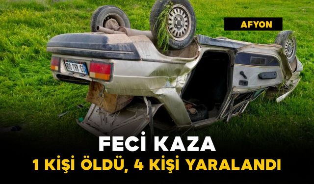 Feci kazada 1 kişi öldü, 4 kişi yaralandı