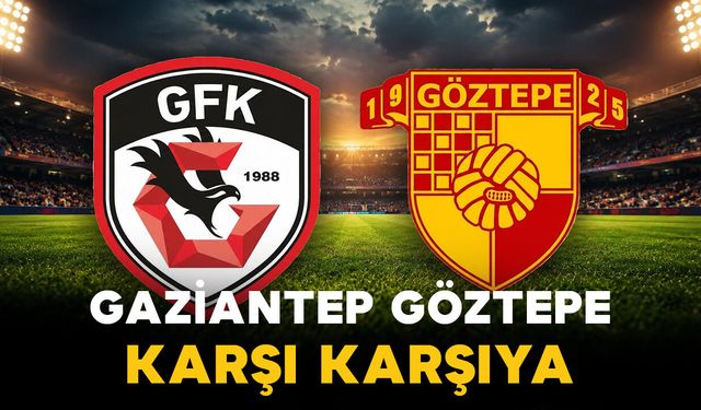 Göztepe - Gaziantep Maçı Ne Zaman, Hangi Kanalda ve Saat Kaçta? İlk 11'ler!