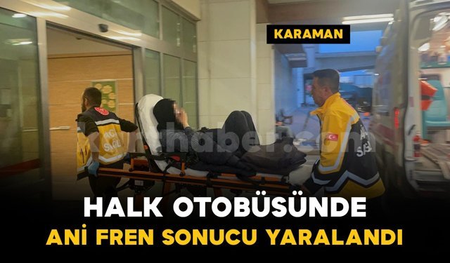 Halk otobüsü ani fren yapınca 1 yolcu yaralandı