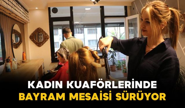 Kadın kuaförlerinde bayram mesaisi sürüyor