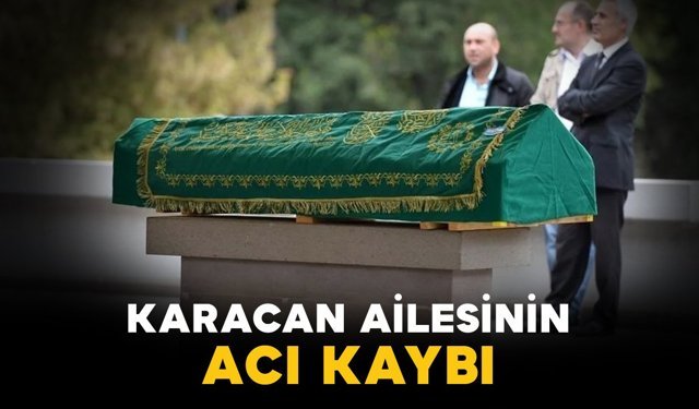 Karacan ailesinin acı kaybı